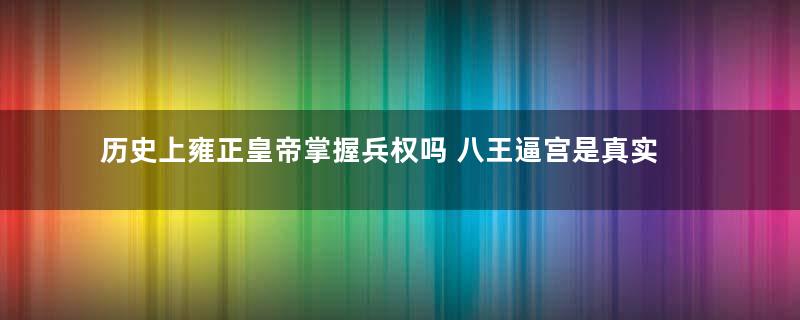 历史上雍正皇帝掌握兵权吗 八王逼宫是真实存在的吗